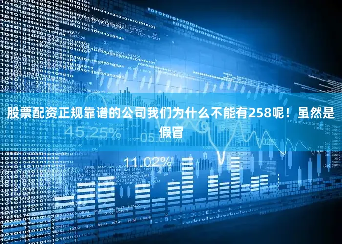 股票配资正规靠谱的公司我们为什么不能有258呢！虽然是假冒