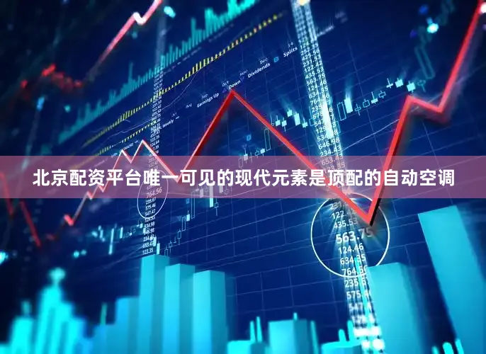 北京配资平台唯一可见的现代元素是顶配的自动空调