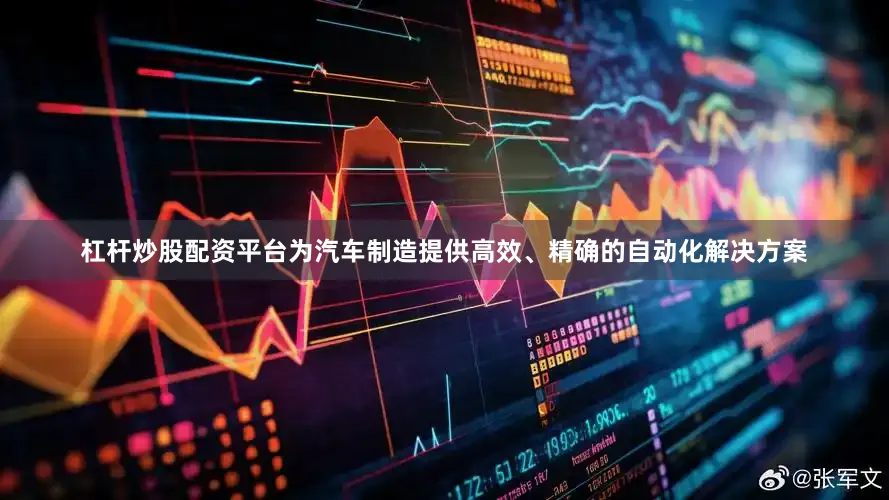 杠杆炒股配资平台为汽车制造提供高效、精确的自动化解决方案
