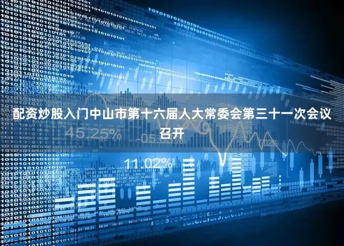 配资炒股入门中山市第十六届人大常委会第三十一次会议召开